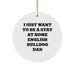 English Bulldog Dad Christmas Unique Gifts from Friends for Men Circle Ornament, 'I Just Want To Be A Stay At Home English Bulldog Dad' Funny Quote - Image 1