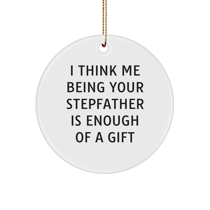 Funny Stepfather Gifts, 'I Think Me Being Your Stepfather Is Enough Of A Gift', Circle Ornament for Men, Unique Christmas Unique Gifts from Family, Stepfather Appreciation Gift - Image 1