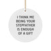 Funny Stepfather Gifts, 'I Think Me Being Your Stepfather Is Enough Of A Gift', Circle Ornament for Men, Unique Christmas Unique Gifts from Family, Stepfather Appreciation Gift - Image 1