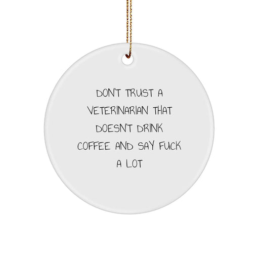 Funny Veterinarian Gifts, Circle Ornament for Christmas - 'Don't Trust a Veterinarian That Doesn't Drink Coffee and Say F*ck a Lot' from Friends, Coworkers, or Family - Image 1