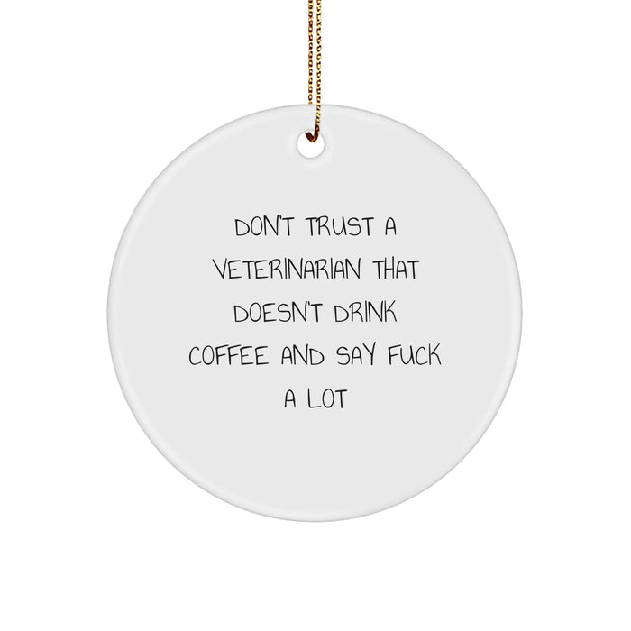 Funny Veterinarian Gifts, Circle Ornament for Christmas - 'Don't Trust a Veterinarian That Doesn't Drink Coffee and Say F*ck a Lot' from Friends, Coworkers, or Family - Image 1