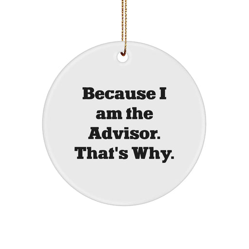 Funny Advisor Gifts for Men, Women, Friends, and Family - Circle Ornament Quote Because I Am The Advisor. That's Why. - Unique Christmas Unique Gifts from Friends - Image 1