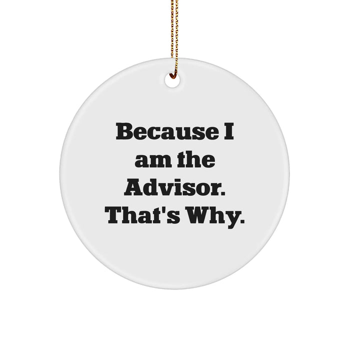 Funny Advisor Gifts for Men, Women, Friends, and Family - Circle Ornament Quote Because I Am The Advisor. That's Why. - Unique Christmas Unique Gifts from Friends - Image 1