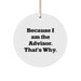 Funny Advisor Gifts for Men, Women, Friends, and Family - Circle Ornament Quote Because I Am The Advisor. That's Why. - Unique Christmas Unique Gifts from Friends - Image 1