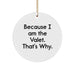 Funny Valet Gifts from Friends for Valet - Circle Ornament, Because I Am The Valet. That's Why., White, 2.75'' tall, MDF, Sublimation, Christmas - Image 1