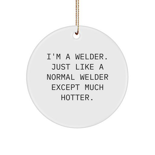 Welder's Gift from Friends for Christmas - Funny Circle Ornament with 'I'm A Welder. Just Like A Normal Welder Except Much Hotter.' Quote - Image 1