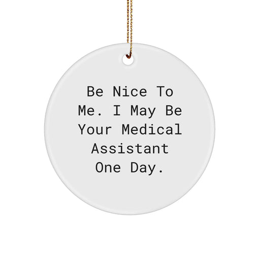 Be Nice To Me, I May Be Your Medical Assistant One Day. Medical Assistant Gifts, Christmas Circle Ornament - Image 1