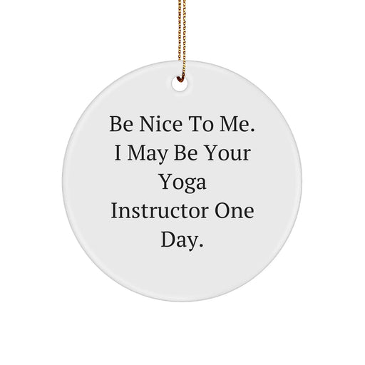 Funny Yoga Instructor Gifts for Her from Friends - Be Nice To Me. I May Be Your Yoga Instructor One Day. Circle Ornament, White, for Christmas - Image 1
