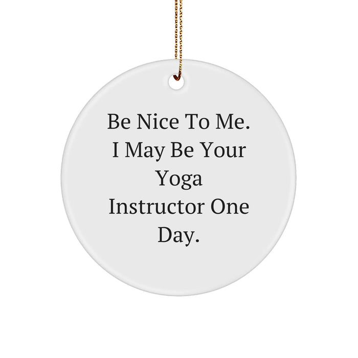 Funny Yoga Instructor Gifts for Her from Friends - Be Nice To Me. I May Be Your Yoga Instructor One Day. Circle Ornament, White, for Christmas - Image 1
