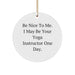 Funny Yoga Instructor Gifts for Her from Friends - Be Nice To Me. I May Be Your Yoga Instructor One Day. Circle Ornament, White, for Christmas - Image 1