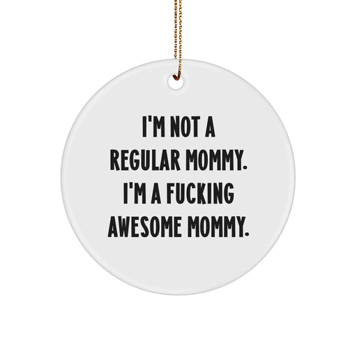 Funny Mommy Gifts from Mommy Friends - 'I'm Not A Regular Mommy. I'm A F--king Awesome Mommy.' Circle Ornament for Mommy's Christmas - Image 1