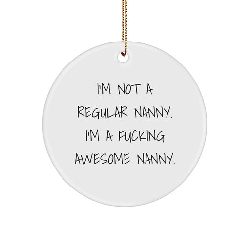 Funny Nanny Gifts, I'm Not A Regular Nanny. I'm A F--king Awesome Nanny., Circle Ornament for Christmas - Gifts from Friends and Family for Nanny - Image 1