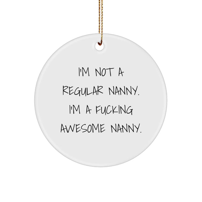 Funny Nanny Gifts, I'm Not A Regular Nanny. I'm A F--king Awesome Nanny., Circle Ornament for Christmas - Gifts from Friends and Family for Nanny - Image 1
