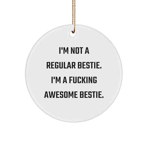 Funny Bestie Circle Ornament, Gifts from Men to Awesome Bestie, I'm Not A Regular Bestie. I'm A F--king Awesome Bestie., White Circle Ornament for Christmas Tree, Bestie Gifts, Bestie Ornaments - Image 1