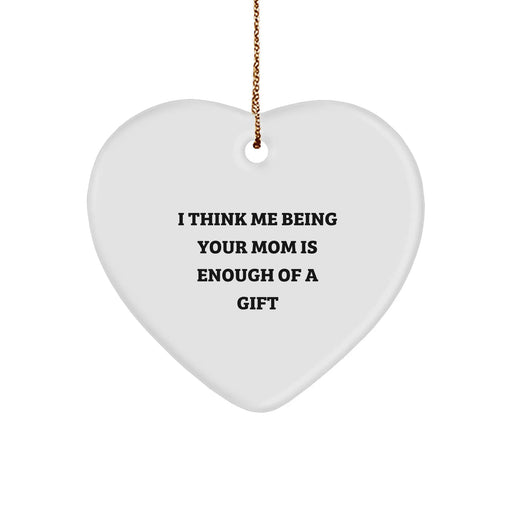 Funny Mom Heart Ornament Gifts from Family, 'I Think Me Being Your Mom Is Enough Of A Gift' for Mom at Christmas - Image 1