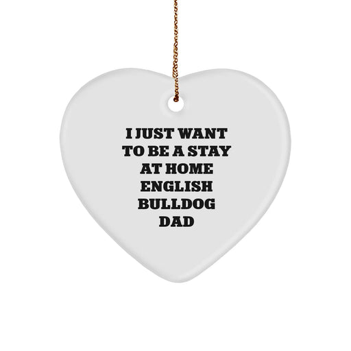 English Bulldog Dad's Heartfelt Gift for Men, Christmas Unique Heart Ornaments, I Just Want To Be A Stay At Home English Bulldog Dad, Gifts from Dad for English Bulldog Lover - Image 1