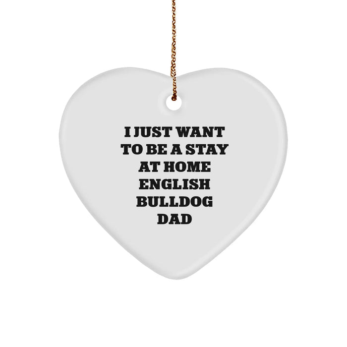 English Bulldog Dad's Heartfelt Gift for Men, Christmas Unique Heart Ornaments, I Just Want To Be A Stay At Home English Bulldog Dad, Gifts from Dad for English Bulldog Lover - Image 1