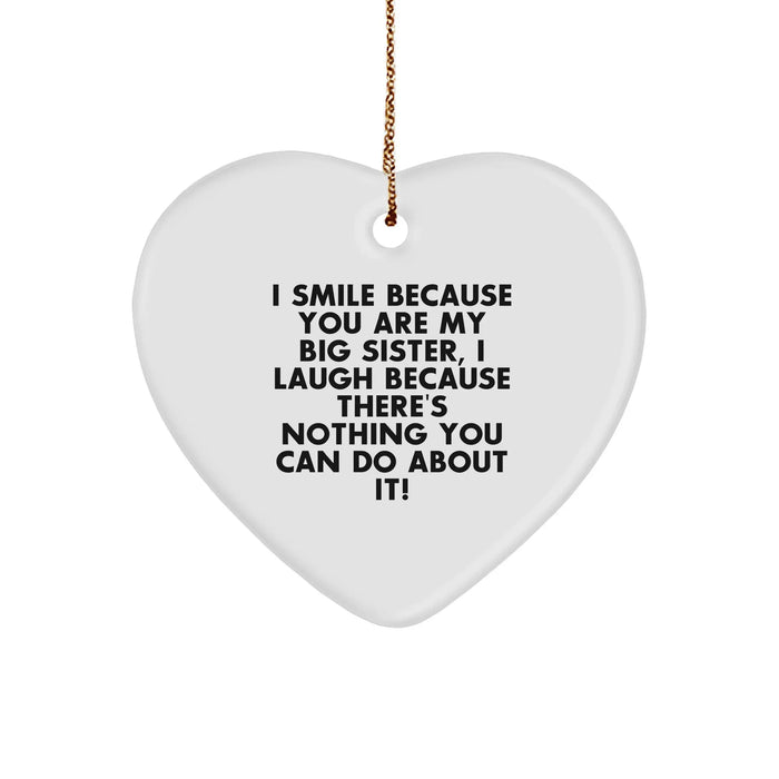 Funny Big Sister Gifts from Men to Big Sister - Heart Ornament with Quote 'I Smile Because You Are My Big Sister, I Laugh Because There's Nothing You Can Do About It!' for Christmas - Image 1