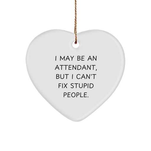 Funny Attendant Gifts from Friends or Family - Heart Ornament with 'I May Be An Attendant, But I Can't Fix Stupid People.' Quote for Christmas - Image 1
