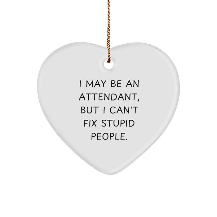 Funny Attendant Gifts from Friends or Family - Heart Ornament with 'I May Be An Attendant, But I Can't Fix Stupid People.' Quote for Christmas - Image 1