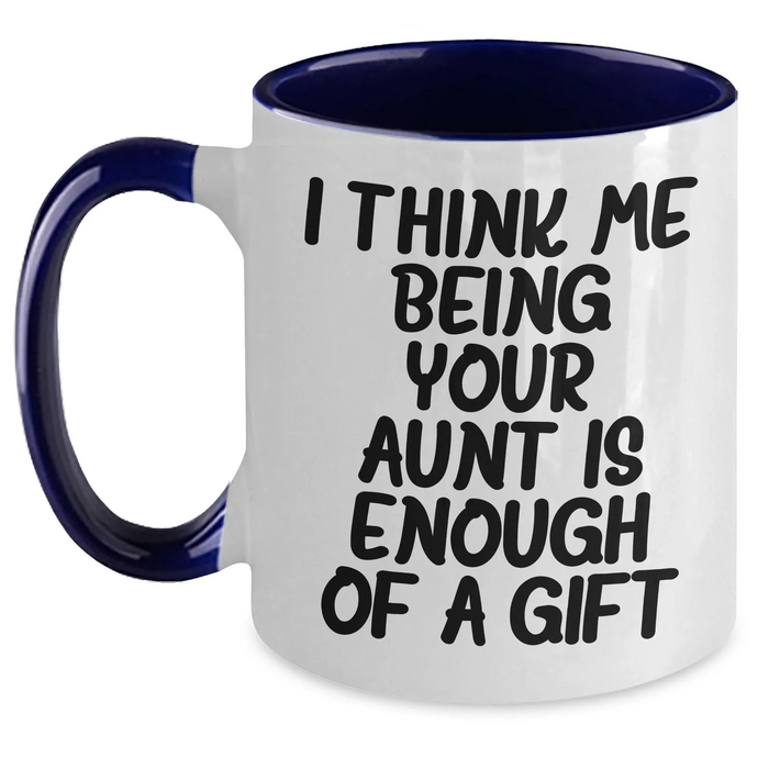 Funny Aunt Gifts - I Think Me Being Your Aunt Is Enough Of A Gift, Two Tone Coffee Mug for Aunt, Gifts from Men, Gifts for Aunt on Mother's Day - Main