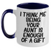 Funny Aunt Gifts - I Think Me Being Your Aunt Is Enough Of A Gift, Two Tone Coffee Mug for Aunt, Gifts from Men, Gifts for Aunt on Mother's Day - Main