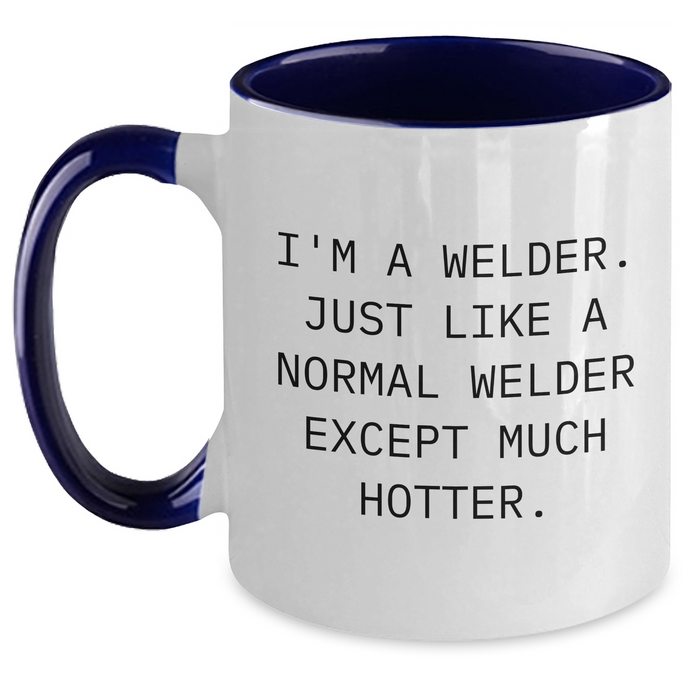 Welders Unite! Funny Two Tone Coffee Mug Gifts from Friends for Mother's Day, I'm A Welder. Just Like A Normal Welder Except Much Hotter. - Gifts from Men to Women, Coworkers, and Family - Main