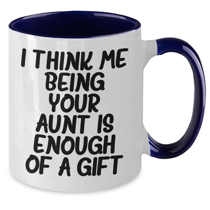 Funny Aunt Gifts - I Think Me Being Your Aunt Is Enough Of A Gift, Two Tone Coffee Mug for Aunt, Gifts from Men, Gifts for Aunt on Mother's Day - Additional