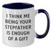 Funny Stepfather Gift for Men from Women, I Think Me Being Your Stepfather Is Enough Of A Gift, Two Tone Coffee Mug for Graduation - Additional