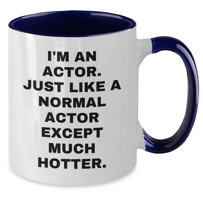 Funny Actor Gifts - I'm An Actor. Just Like A Normal Actor Except Much Hotter. Two Tone Coffee Mug, Graduation Unique Gifts from Friends to Actor, Actor Men Gifts - Additional