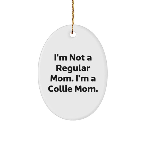 Collie Dog Mom Funny Oval Ornament Gifts from Family to Friends - 'I'm Not A Regular Mom. I'm A Collie Mom.' Christmas Unique Gifts for Collie Dog Lovers - Image 1
