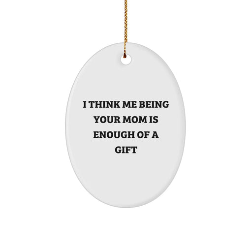 Funny Mom Gifts from Women - 'I Think Me Being Your Mom Is Enough Of A Gift' Oval Ornament for Christmas - Image 1