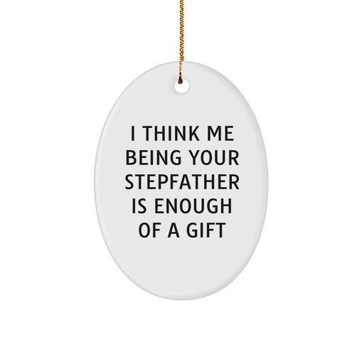Funny Stepfather Gifts from Men, Unique Oval Ornament for Him, 'I Think Me Being Your Stepfather Is Enough Of A Gift' Christmas Decoration - Image 1