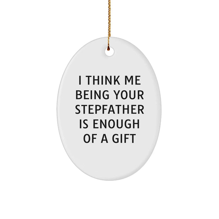 Funny Stepfather Gifts from Men, Unique Oval Ornament for Him, 'I Think Me Being Your Stepfather Is Enough Of A Gift' Christmas Decoration - Image 1