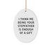 Funny Stepfather Gifts from Men, Unique Oval Ornament for Him, 'I Think Me Being Your Stepfather Is Enough Of A Gift' Christmas Decoration - Image 1