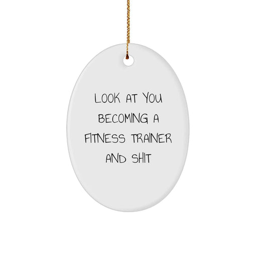 Fitness Trainer Oval Ornament Gifts from Friends to Fitness Trainers, Look At You Becoming A Fitness Trainer And Shit, Oval Ornament for Christmas - Image 1