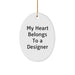 Designer Gifts from Friends, Family, or Coworkers - 'My Heart Belongs To A Designer' Oval Ornament, White, 3.25" Tall, Christmas Unique Gifts - Image 1