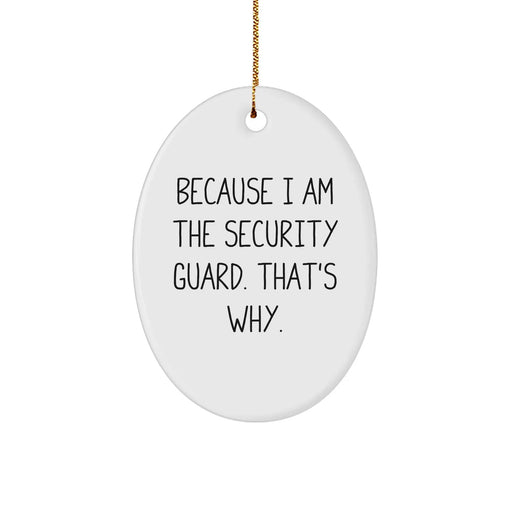 Funny Security Guard Gifts from Friends - Oval Ornament with 'Because I Am The Security Guard. That's Why.' Quote for Christmas - Image 1