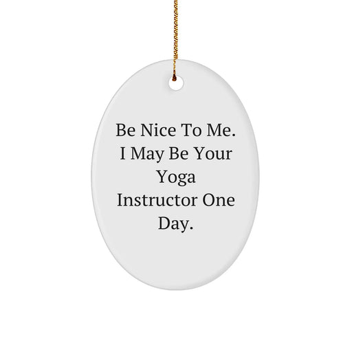 Funny Yoga Instructor Gifts from Friends, Family - Christmas Oval Ornament, 'Be Nice To Me. I May Be Your Yoga Instructor One Day.' - Image 1