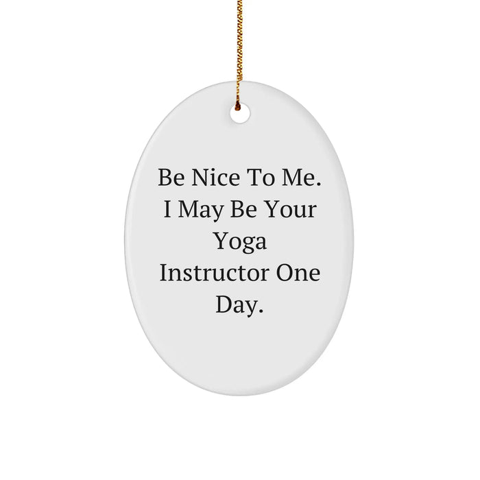 Funny Yoga Instructor Gifts from Friends, Family - Christmas Oval Ornament, 'Be Nice To Me. I May Be Your Yoga Instructor One Day.' - Image 1