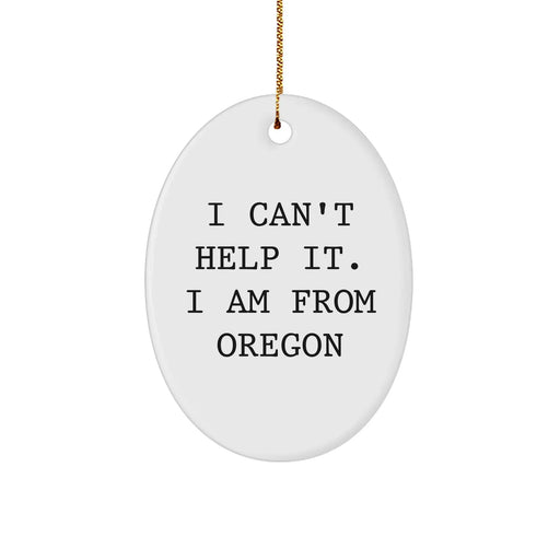 Funny Oregon Gifts from I Can't Help It. I Am From Oregon Oval Ornament for Oregon Lovers - Unique Christmas Unique Gifts - Image 1
