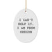 Funny Oregon Gifts from I Can't Help It. I Am From Oregon Oval Ornament for Oregon Lovers - Unique Christmas Unique Gifts - Image 1