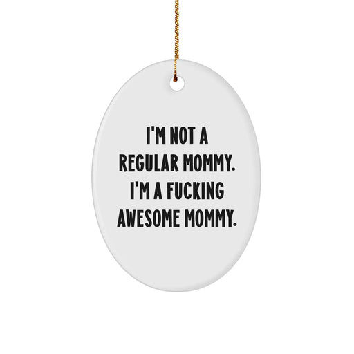 Funny Mommy Gifts from Men, Gifts for Awesome Mommy's Christmas Oval Ornament, 'I'm Not A Regular Mommy.' - Image 1