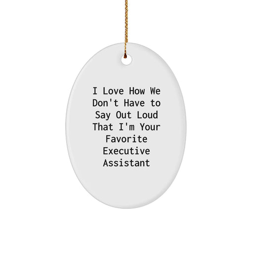 Executive Assistant Oval Ornament Gifts from Coworkers - I Love How We Don't Have to Say Out Loud That I'm Your Favorite Executive Assistant, Oval Ornament for Christmas Unique Gifts - Image 1
