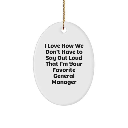 General Manager Oval Ornament, Funny Gift for Christmas, I Love How We Don't Have To Say Out Loud That I'm Your Favorite General Manager, Gifts from Friends or Family, General Manager Gifts - Image 1