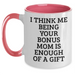 Funny Bonus Mom Gifts - I Think Me Being Your Bonus Mom Is Enough Of A Gift Two Tone Coffee Mugs for Graduation, Gifts from Family to Bonus Mom, 11oz Ceramic Microwave and Dishwasher Safe - Main