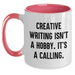 Creative Writing Isn't A Hobby. It's A Calling. - Funny Quote Two Tone Coffee Mug Gifts for Mother's Day - Main