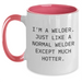 Welders Unite! Funny Two Tone Coffee Mug Gifts from Friends for Mother's Day, I'm A Welder. Just Like A Normal Welder Except Much Hotter. - Gifts from Men to Women, Coworkers, and Family - Main