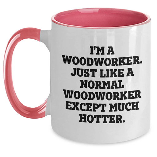 Funny Woodworker Gifts, I'm A Woodworker. Just Like A Normal Woodworker Except Much Hotter. Two Tone Coffee Mug for Graduation, Gifts from Friends to Woodworker - Main