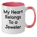 Funny Jeweler Gifts from Men, Unique Two Tone Coffee Mugs for Father's Day, 'My Heart Belongs To A Jeweler' Quote, Gifts for Him - Additional